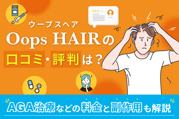 Oops HAIR(ウープスヘア)の口コミ・評判は?AGA治療などの料金と副作用も解説