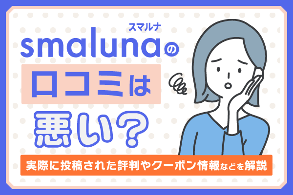 スマルナの口コミは悪い?利用者からの評判やクーポン情報などを解説
