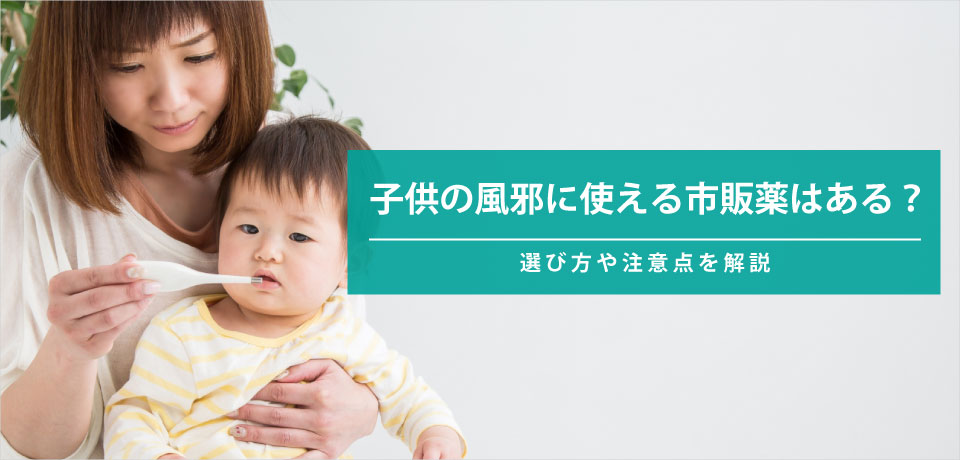 子供の風邪に使える市販薬はある？選び方や注意点を解説