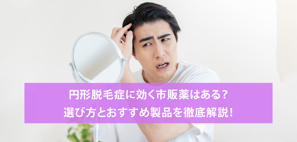 円形脱毛症に効く市販薬はある？選び方とおすすめ製品を徹底解説！